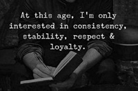 At this stage I am only interested in consistency stability respect and loyalty
